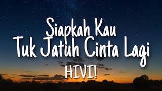 HIVI! - Siapkah Kau 'Tuk Jatuh Cinta Lagi || Lyrics