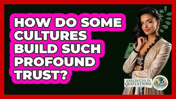How Do Some Cultures Build Such Profound Trust? - Anecdotes in Quotation
