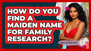 How Do You Find A Maiden Name For Family Research - Womens Wisdom and Power