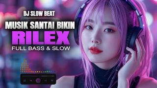 dj slow beat bikin rilex dan adem
