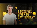 A VERDADE SOBRE VIVER DE DAY TRADE