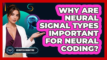 Why Are Neural Signal Types Important For Neural Coding? - Neurotech Insight Pro