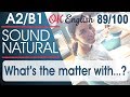 89/100 What's the matter (with)? - Что случилось (с)? 🇺🇸 Sound Natural