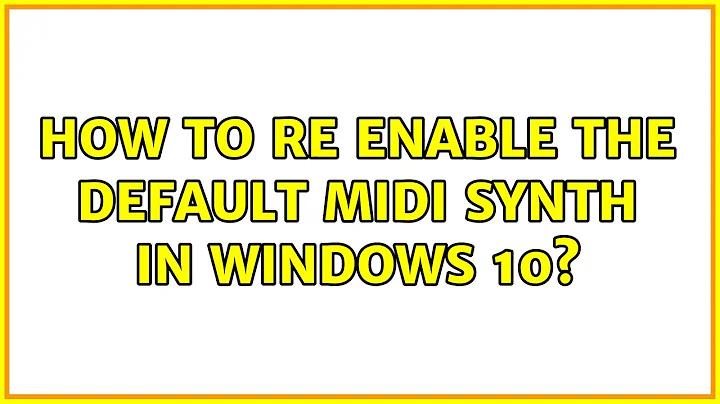 How to re enable the default MIDI synth in Windows 10?