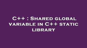 C++ : Shared global variable in C++ static library