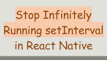 Stop Infinitely Running setInterval in React Native