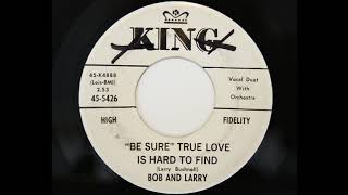 Bob and Larry - Be Sure True Love Is Hard To Find (King 5426)