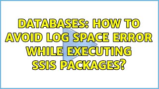 Databases: How to avoid log space error while executing SSIS packages?