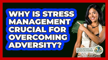 Why Is Stress Management Crucial For Overcoming Adversity? - Anecdotes in Quotation