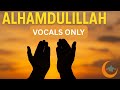 Alhamdulillah For Everything Beautiful Islamic Nasheed Vocals Only