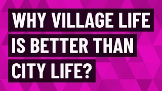 Why Village life is better than city life?