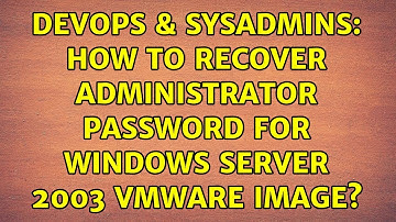 DevOps & SysAdmins: How to recover Administrator password for Windows Server 2003 VMWare image?