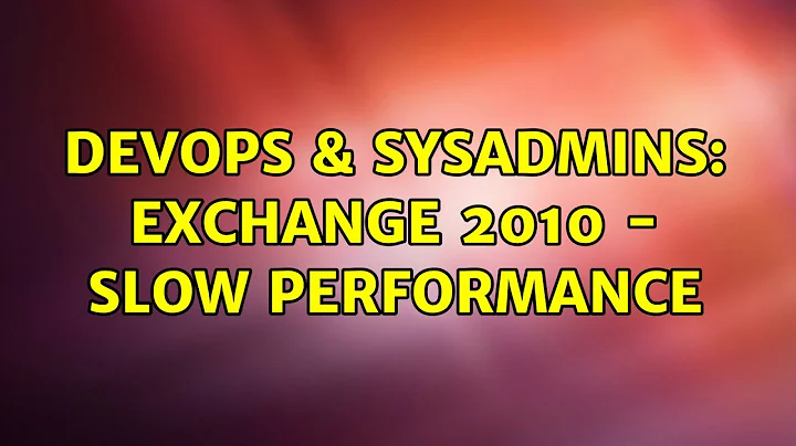 DevOps & SysAdmins: Exchange 2010 - slow performance
