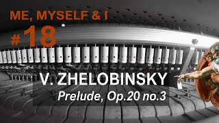 Me, myself &amp; I #18_ZHELOBINSKY - PRELUDE OP.20 NO.3 in C-SHARP MAJOR