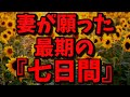 【実話、感動する話】妻が願った最期の『七日間』