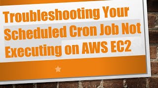 Troubleshooting Your Scheduled Cron Job Not Executing on AWS EC2