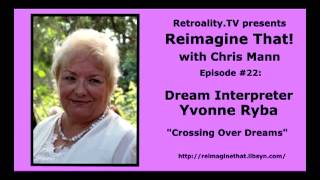 &quot;Reimagine That!&quot; ep 22: &quot;Reawakenings&quot;: Yvonne Ryba interprets crossing over dreams