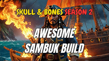 My Fire based Sambuk Build in Skull & Bones Season 2