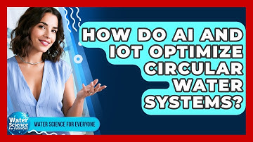 How Do AI And IoT Optimize Circular Water Systems? - Water Science For Everyone