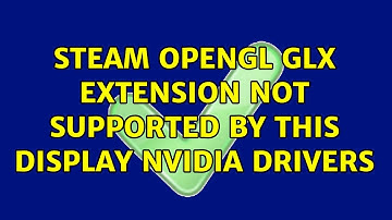 steam opengl glx extension not supported by this display nvidia drivers