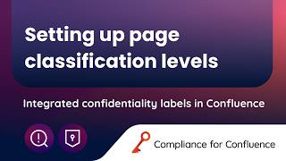Setting up and using data classification levels in Confluence Cloud | Compliance for Confluence