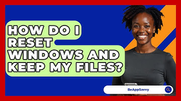 How Do I Reset Windows And Keep My Files? - Be App Savvy