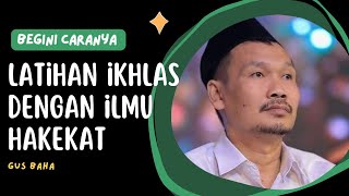 Gus Baha || Latihan Ikhlas Dengan Ilmu Hakekat, Caranya Bagaimana? Caranya Begini