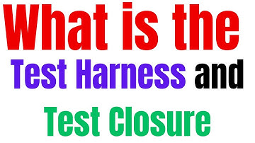 What is Test Harness and Test Closure?