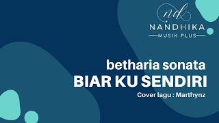 BIAR KUSENDIRI - Cover MARTHYNZ (LIRIK) | Dipopulerkan BETHARIA SONATA