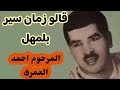 قالو زمان سير بلمهل   المرحوم احمد العمرى سمعها
