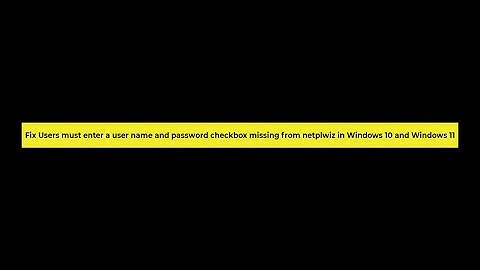 How to Fix Users must enter a username and password checkbox missing from netplwiz