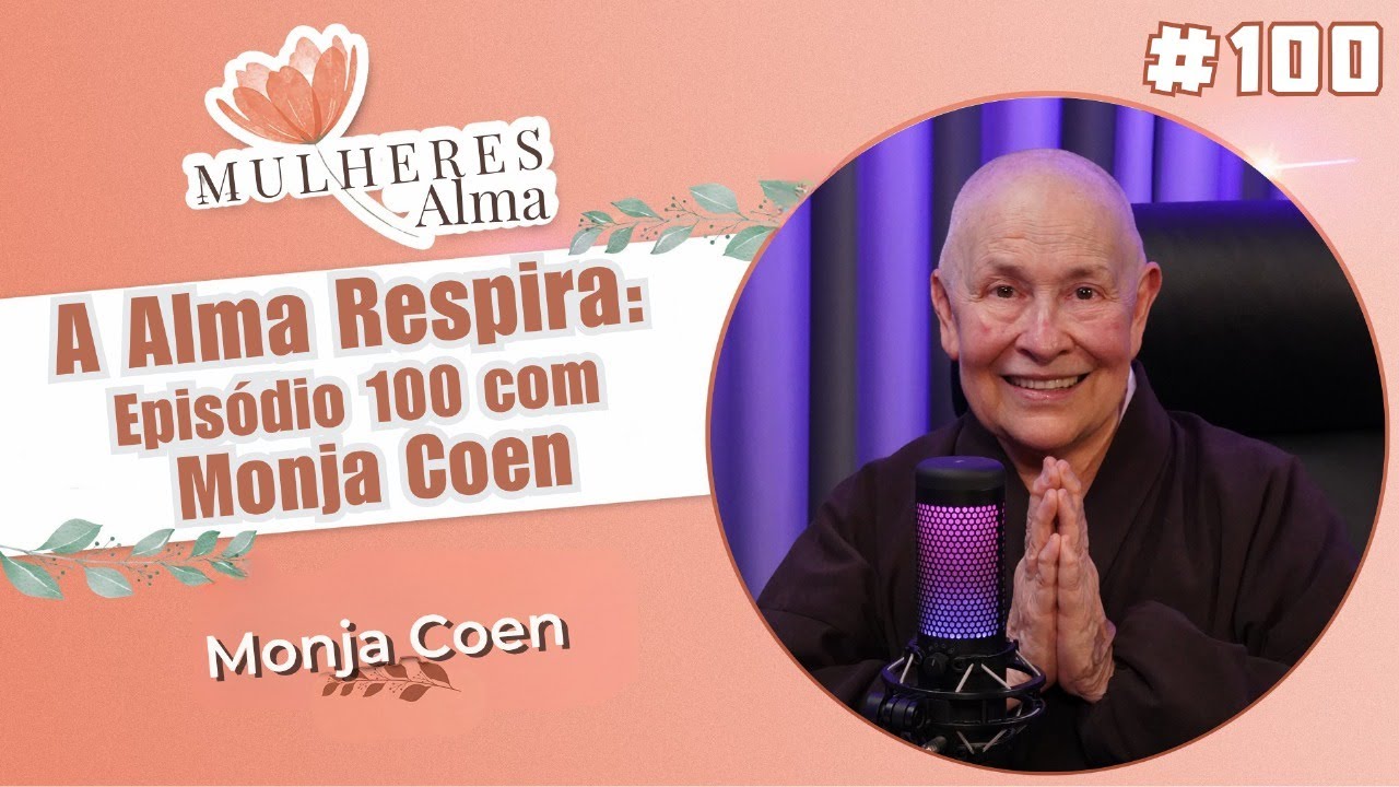 A Alma Respira: Episódio 100 com Monja Coen - MULHERES DE ALMA #ep100