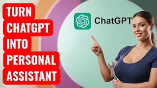 How to Turn ChatGPT Into Your Personal Assistant