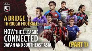A Bridge Through Football: How the J.LEAGUE connected Japan and Southeast Asia (Part 1)