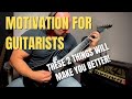 Motivation for Guitarists - 2 Things That Will Make You Better