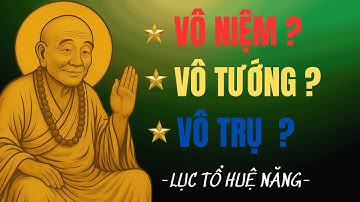 VÔ NIỆM – VÔ TƯỚNG – VÔ TRỤ LÀ GÌ? | Lục Tổ Huệ Năng Giải Nghĩa Con Đường Giác Ngộ Không Bám Chấp