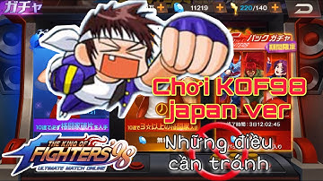 KOF98 JAPAN(Nhật) những cái nên và không nên tại sv này.