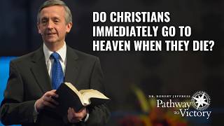 Do Christians Immediately Go to Heaven When They Die? | Pathway To Victory with Dr. Robert Jeffress