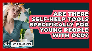 Are There Self-Help Tools Specifically for Young People With OCD? | OCD Support Space