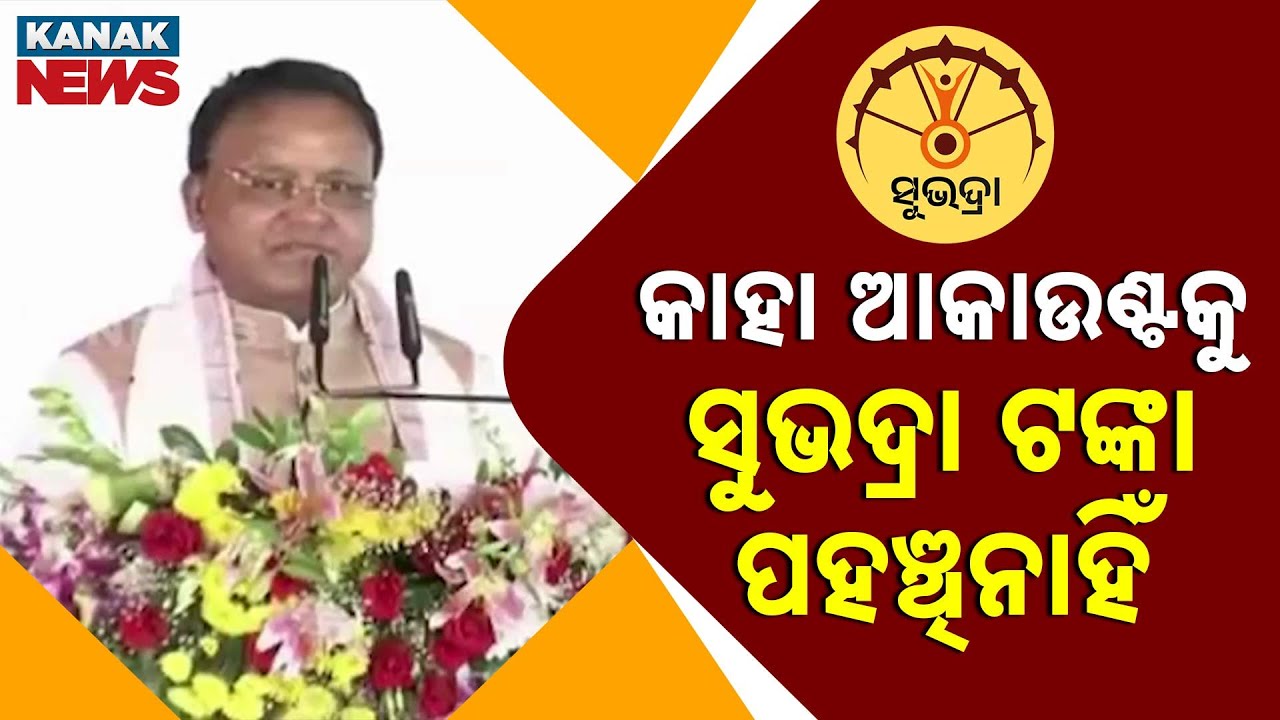 କାହା ଆକାଉଣ୍ଟକୁ ସୁଭଦ୍ରା ଟଙ୍କା ପହଞ୍ଚି ନାହିଁ  | CM Mohan Majhi || Subhadra Yojana | Kanak News Digital