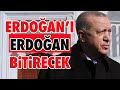 ERDOĞAN'I ERDOĞAN BİTİRECEK