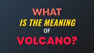 Celebrity What is the meaning of Volcano? Profile
