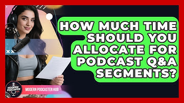 How Much Time Should You Allocate For Podcast Q&A Segments? - Modern Podcaster Hub