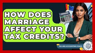 How Does Marriage Affect Your Tax Credits? - Tax and Accounting Coach