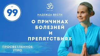 ПРОСВЕТЛЕНИЕ. О причинах болезней, материи и препятствиях. Выпуск 99