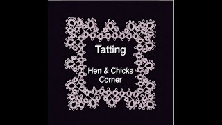 Tatting - Hen & Chicks Corner
Here is the corner I designed for the Hen & Chicks Edging I showed you in my previous video. Hen & Chicks is a classic edging that can be found in many vintage and out of copyright tatting publications but its a straight edging which doesnt have a corner. There are many solutions that would work and no doubt other people have come up with their own designs but this is my idea of a corner for Hen & Chicks. I hope you like it!
The thread I used in this video is Lizbeth size 20 in colour Antique Violet Lt.
Here is the pattern (Edging and Corner)
Hen & Chicks Edging:
R4-4 rw
leave 4mm bare thread (and between each subsequent element)
R3-3-3-3 rw
*R3+2-2-2-2-2-2-3 rw
R3+3-3-3 rw
R4+4 rw
R3+3-3-3 rw
R4-4 rw
R3+3-3-3 rw
Repeat from *
To Turn the Corner:
After a large ring,
R3+3-3-3 rw
R4+2-2, rw
(there are no bare threads after this ring and between the following 5 elements)
R2-2-2-2-2 rw
R3+2-2-2-3 dnrw
R3+2-2-2-2-2-2-3 dnrw
R3+2-2-2-3 dnrw
R2+2-4 rw
start leaving a 4mm bare thread again from here
R3+3+3-3
and continue from * above Tatting - Hen & Chicks Corner