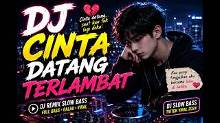 DJ Cinta Datang Terlambat 🔥 Slow Bass Full Galau Viral TikTok 2026