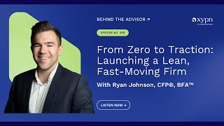 From Zero to Traction: Launching a Lean, Fast-Moving Firm | Behind the Advisor Podcast