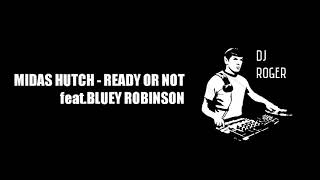 MIDAS HUTCH - READY OR NOT feat.BLUEY ROBINSON