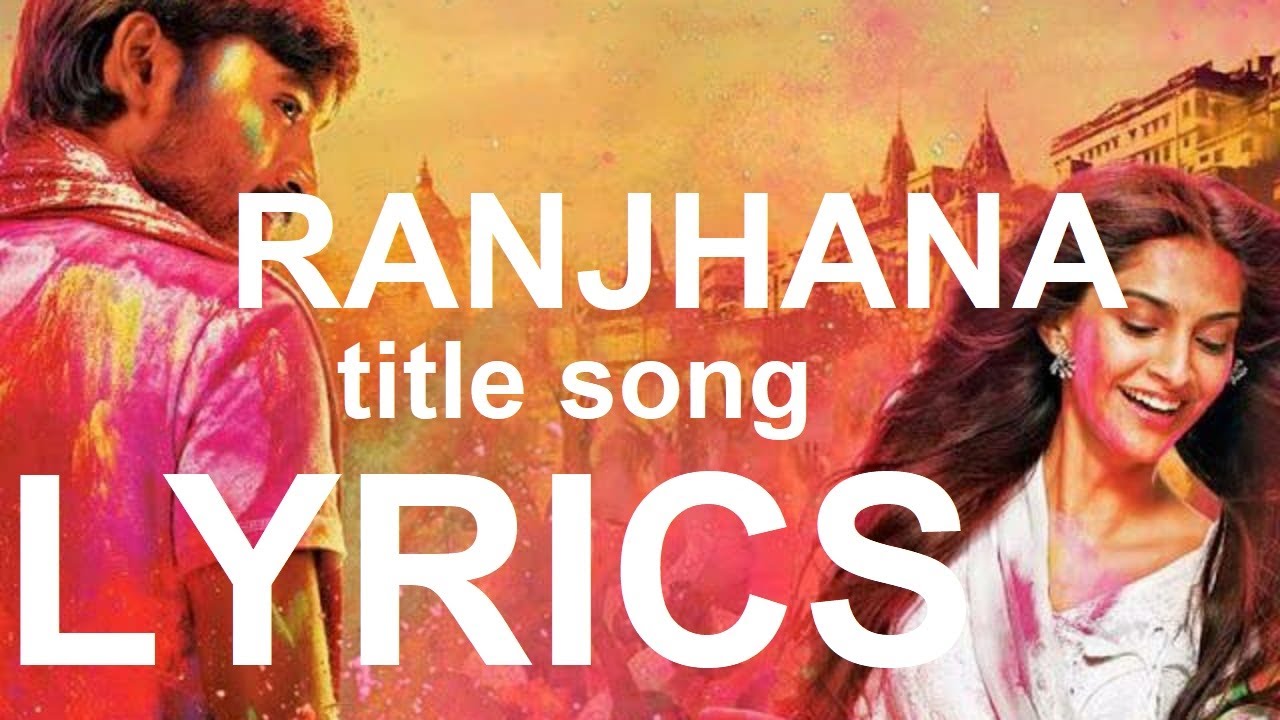 Raanjhanaa Title Song  Lyrics   Dhanush Sonam Kapoor AR Rahaman